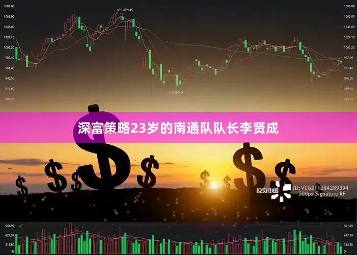 深富策略23岁的南通队队长李贤成