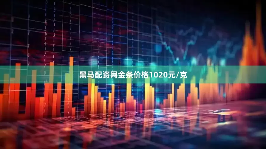 黑马配资网金条价格1020元/克