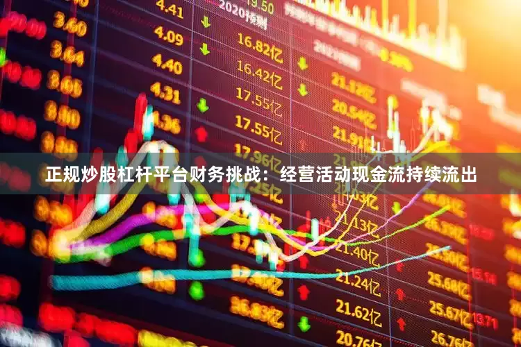 正规炒股杠杆平台　　财务挑战：经营活动现金流持续流出