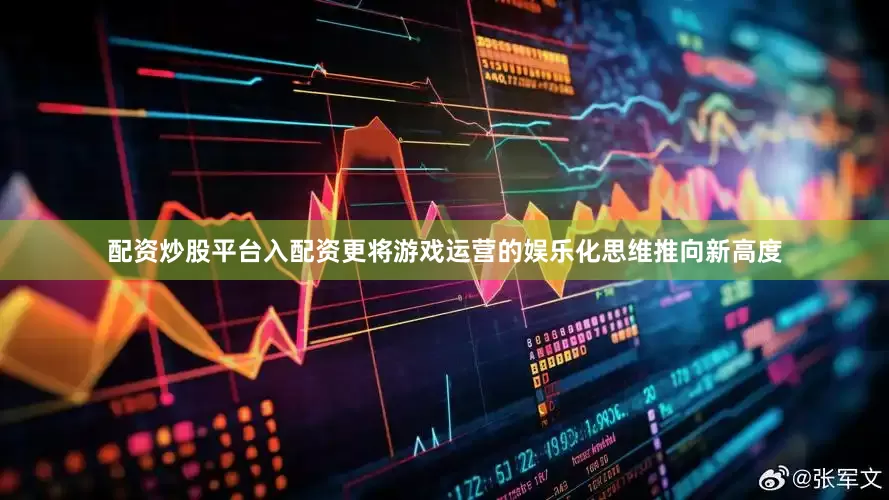 配资炒股平台入配资更将游戏运营的娱乐化思维推向新高度