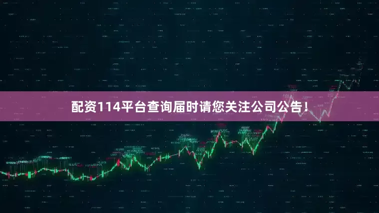 配资114平台查询届时请您关注公司公告！