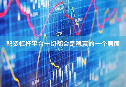 配资杠杆平台一切都会是稳赢的一个居面