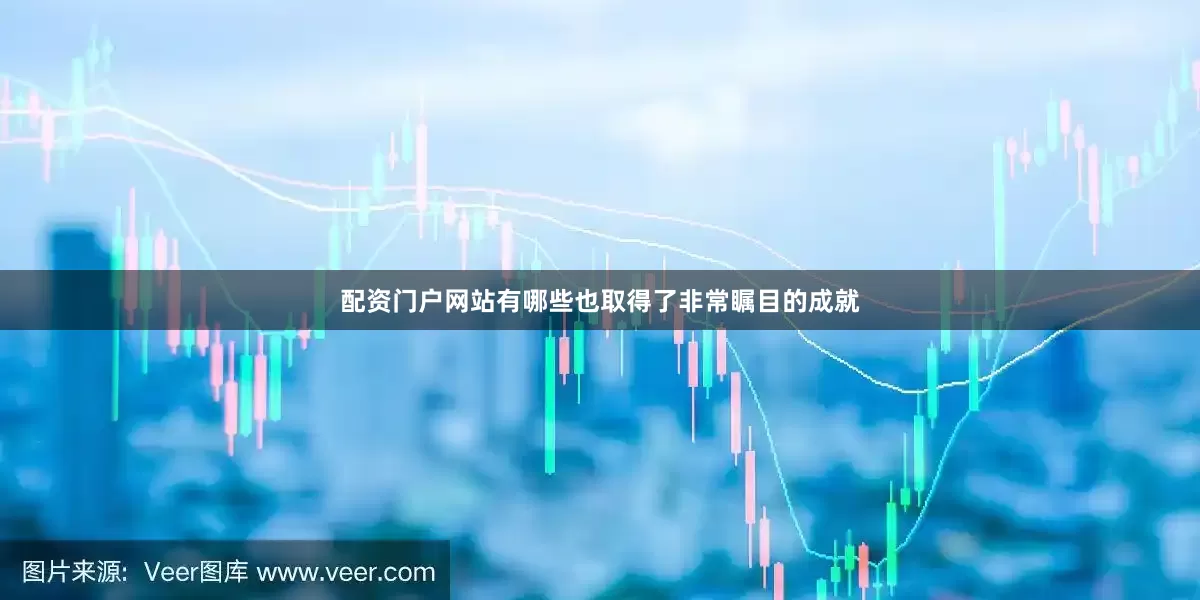 配资门户网站有哪些也取得了非常瞩目的成就