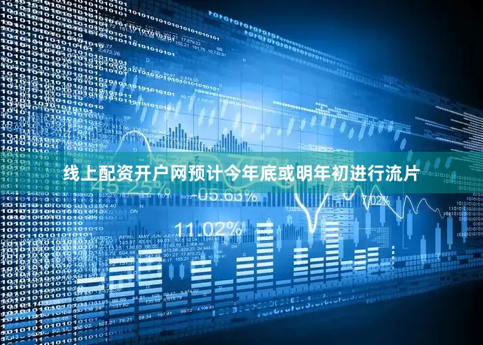 线上配资开户网预计今年底或明年初进行流片
